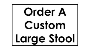 Order A Custom Large Stool