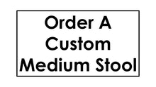 Load image into Gallery viewer, Order A Custom Medium Stool