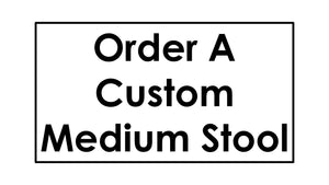 Order A Custom Medium Stool