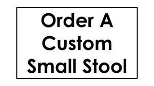Order A Custom Small Stool